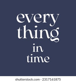 Every thing in time typography slogan print, vector illustration, for t-shirt graphic. 