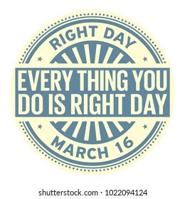Every Thing You Do is Right Day, March 16, rubber stamp, vector Illustration