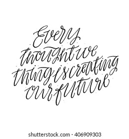 Every Thought We Think Is Creating Our Future.
Positive Quote Handwritten With Script Calligraphy. Inspirational and Motivational Inscription. Hand Drawn Script Lettering. Typography Vector.
