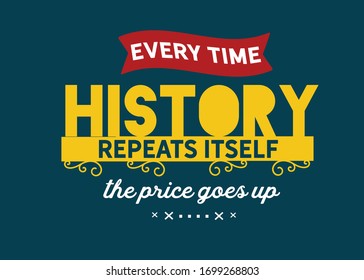 Every time history repeats itself the price goes up. motivation quote