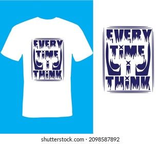 every time i think  , Typography T-shirt Design, fashion, retro