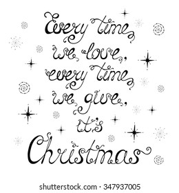Every time we love, every time we give, it's Christmas. Merry Christmas poster with hand lettering, stars and snowflakes. Illustration for christmas greeting card, poster or print.