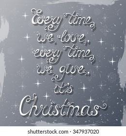Every time we love, every time we give, it's Christmas. Merry Christmas poster with hand lettering, stars and snowflakes. Illustration for christmas greeting card, poster or print.