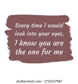 Every time I would look into your eyes, I know you are the one for me. Vector Quote