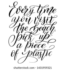 Every time you visit the beach, pick up a piece of plastic. Graphic element for ecological stuff. Black isolated cursive. Script lettering. Calligraphic style.