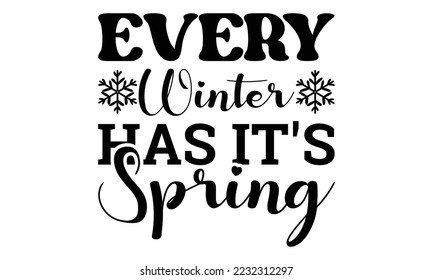 Every winter has it's spring svg, Winter SVG, Winter T-shirt Design Template SVG Cut File Typography, Winter SVG Files for Cutting Cricut and Silhouette Printable Vector Illustration. greeting card, p