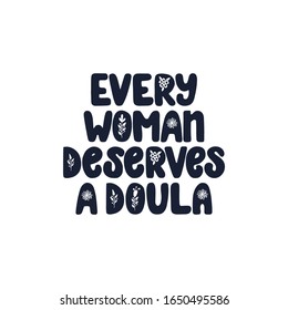 Every woman deserves a doula lettering quote. Vector illustration about childbirth partner. Design element for cards, banners and flyers.