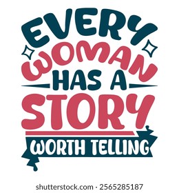 Every woman has a story worth telling- Women's History Month T-shirt Design, Hand-drawn lettering phrase, Calligraphy graphic design, Files for Cutting, card, Flyer