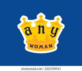Every woman is a queen. Crown with handwritten quote. Funny label with a positive slogan. Vector graphics