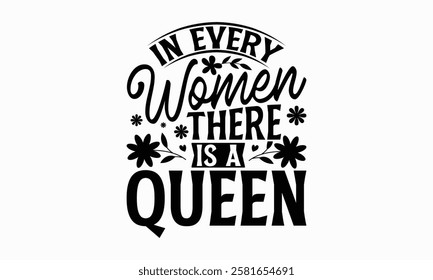 In every women there is a queen- Women's Day T Shirt Design, Hand drawn vintage illustration with hand lettering and decoration elements, banner, flyer and mug, Poster, EPS.