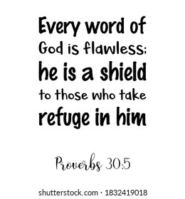 Every word of God is flawless; he is a shield to those who take refuge in him. Bible verse quote