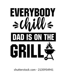 Everybody chill dad is on the grill is a vector art for grilling dad