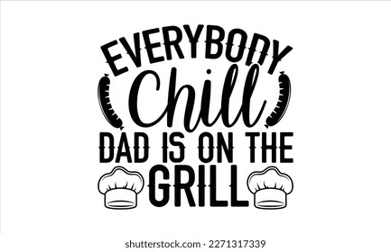 Everybody chill dad is on the grill- Barbecue t shirt design, Handmade calligraphy vector illustration, stationary or as a poster greeting card template with typography text, Hand written vector sign,