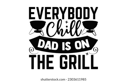Everybody Chill Dad Is On The Grill - Barbecue SVG Design, Hand drawn lettering phrase, Illustration  for prints on t-shirts, bags, posters, cards, Mug, and EPS, Files Cutting .
 svg