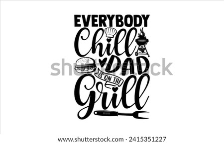Everybody chill dad is on the grill - Barbecue T-Shirt Design, Hand drawn vintage illustration with lettering and decoration elements, used for prints on bags, poster, banner,  pillows.