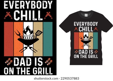 EVERYBODY CHILL DAD IS ON THE GRILL,BBQ QUOTE,GRILL SAYINGS GIFT TYPOGRAPHIC T-SHIRT DESIGN VECTOR TEMPLATE PRINTED ON POD,BANNER,POSTER,APPAREL AND MERCHANDISE