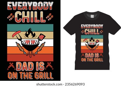 EVERYBODY CHILL DAD IS ON THE GRILL,BBQ QUOTE,GRILL SAYINGS GIFT TYPOGRAPHIC T-SHIRT DESIGN VECTOR TEMPLATE PRINTED ON POD,BANNER,POSTER,APPAREL AND MERCHANDISE