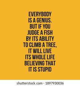 Everybody is a Genius But if You Judge a Fish By Its Ability To Climb a Tree It Will Live Its Whole Life Believing That It is Stupid