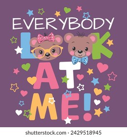 Everybody Look At Me slogan text with cute bears on dark background for t-shirt graphics, fashion prints, slogan tees and other uses