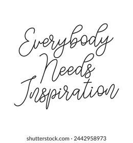 Everybody needs inspiration on white background.