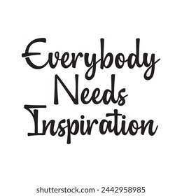 Everybody needs inspiration on white background.