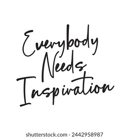 Everybody needs inspiration on white background.