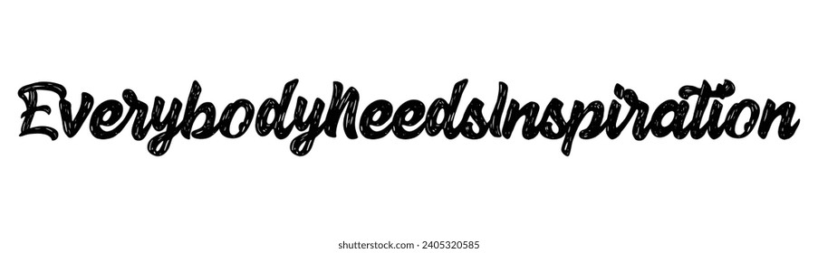 everybody needs inspiration text on white background.