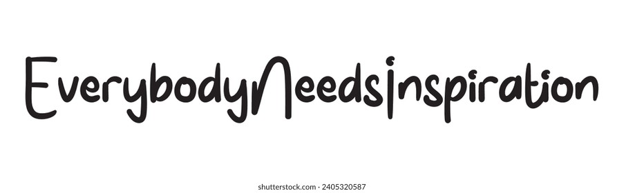 everybody needs inspiration text on white background.