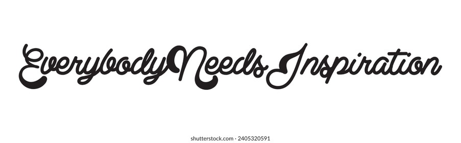 everybody needs inspiration text on white background.