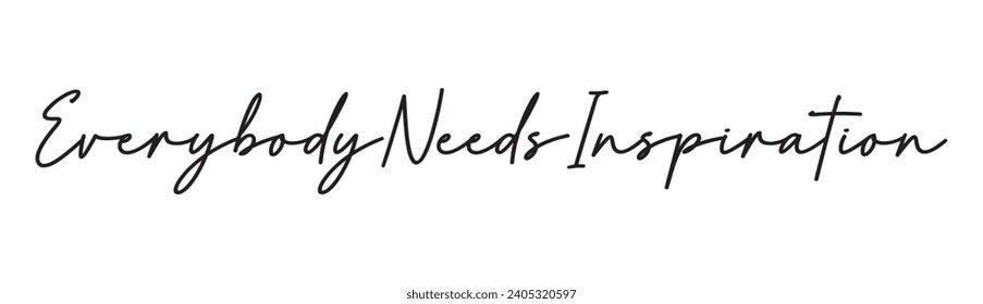 everybody needs inspiration text on white background.