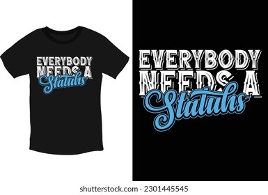 Everybody Needs a Statuhs inspiring typography t-shirt