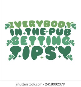 EVERYBODY IN THE PUB GETTING TIPSY  ST.PATRICK'S DAY T-SHIRT DESIGN, 