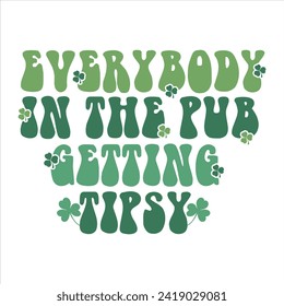 EVERYBODY IN THE PUB GETTING TIPSY  ST.PATRICK'S DAY T SHIRT DESIGN,