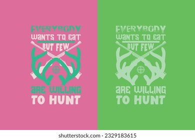 Everybody Wants To Eat But Few Are Willing To Hunt, Outdoor Hunting Shirt, Hunting Solves Most Of My Problems EPS, Deer Hunter Cut Files, deer hunting gift,