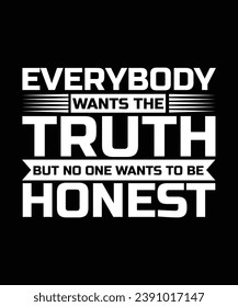 EVERYBODY WANTS THE TRUTH BUT NO ONE WANTS TO BE HONEST. T-SHIRT DESIGN. PRINT TEMPLATE.TYPOGRAPHY VECTOR ILLUSTRATION.