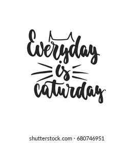 Everyday is caturday - hand drawn dancing lettering quote isolated on the white background. Fun brush ink inscription for photo overlays, greeting card or print, poster design