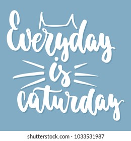 Everyday is caturday - hand drawn lettering phrase for animal lovers on the blue background. Fun brush ink vector illustration for banners, greeting card, poster design