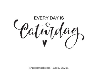 Everyday is caturday handwritten text, modern brush ink calligraphy, hand lettering typography. Funny quote for photo overlays, greeting card or print, poster design. World cat's day. 