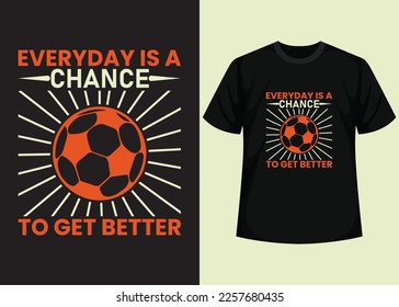 Everyday is a Chance To Get Better T shirt Design. Best Happy Football Day T Shirt Design. T-shirt Design, Typography T Shirt, Vector and Illustration Elements for a Printable Products.