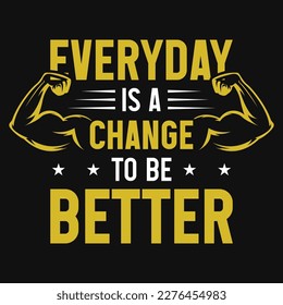 Everyday is a change to be better gym tshirt design 