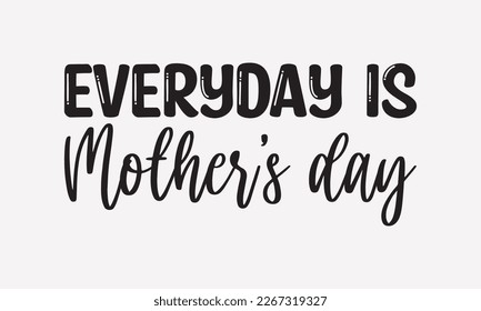 Everyday is mother’s day - Mother's Day Svg t-shirt design. Hand Drawn Lettering Phrases, Calligraphy T-Shirt Design, Ornate Background, Handwritten Vector, EPS 10.