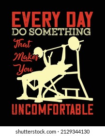 Everyday do something that makes you uncomfortable. typography fitness, gym t shirt design