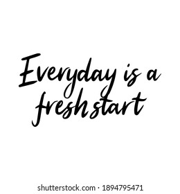 Everyday is a fresh start Ink illustration. Modern brush calligraphy. Isolated on white background.