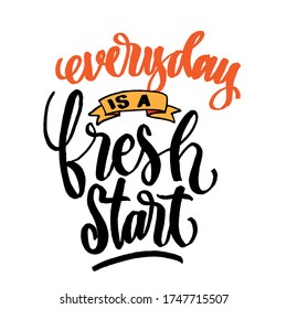 Everyday is a Fresh Start, motivational lettering vector quotes, for print, poster and other media. EPS 10.