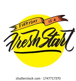 Everyday is a Fresh Start, motivational lettering vector quotes, for print, poster and other media. EPS 10.