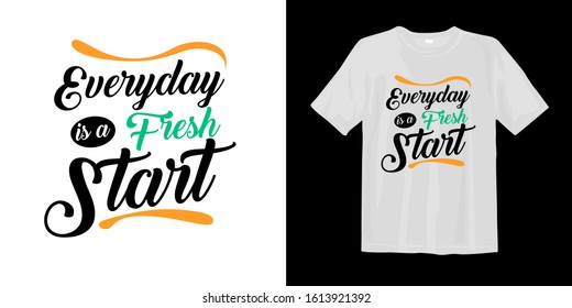 Everyday fresh start, typography lettering t-shirt quote design and apparel. Quotes about life, wisdom, uplifting, success, motivation, and inspiration.