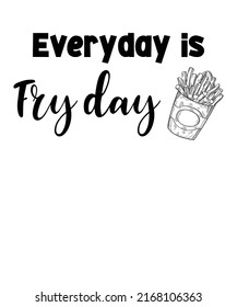 Everyday Is Fry Day National French Fry Day T shirt Design