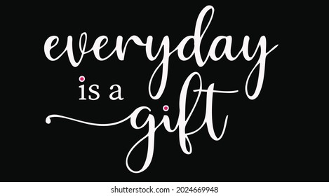 Everyday is a gift Ink illustration. Motivational Quote Poster. Inspirational Quote. fresh start. Modern brush calligraphy. Isolated on white lettering black background. 