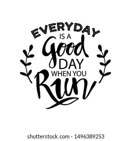 Everyday is a good day when you run. Motivational quote.