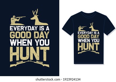 Everyday Is A Good Day When You Hunt, Typography Vector graphic for t-shirt, Vector Poster, typographic quote, or t-shirt.